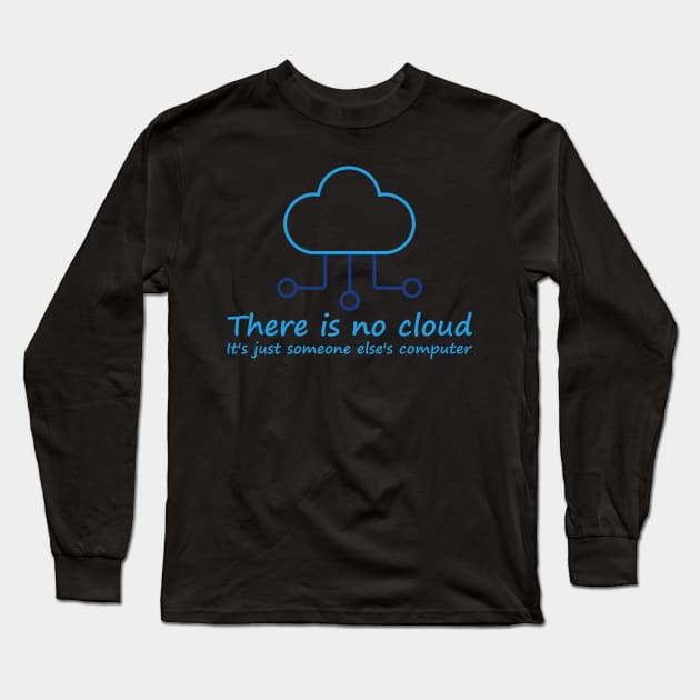 Funny Tech There Is No Cloud Long Sleeve T-Shirt by Lasso Print